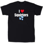 I Love Squirters Funny Cotton Tee – Bold Humor Party Shirt