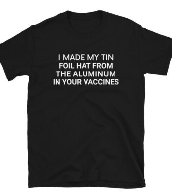 I made my tin foil hat T-shirt – Fun, soft cotton tee