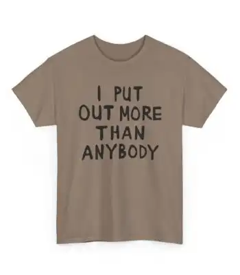 i put out more than anybody shirt – Funny Unisex Graphic Tee