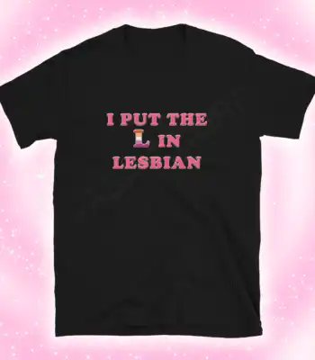 I put the L in lesbian Tee – Soft Unisex Graphic Shirt