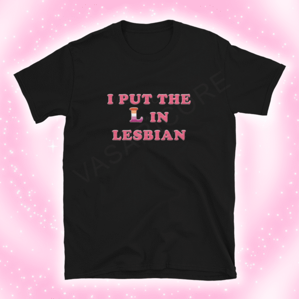 I put the L in lesbian Tee – Soft Unisex Graphic Shirt