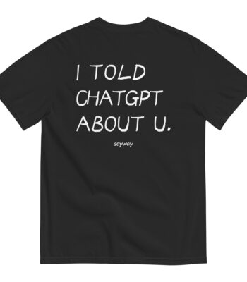 I told ChatGPT about you Tee – Fun Unisex Crush Secret Shirt