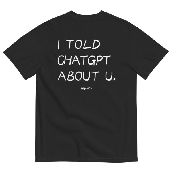 I told ChatGPT about you Tee – Fun Unisex Crush Secret Shirt
