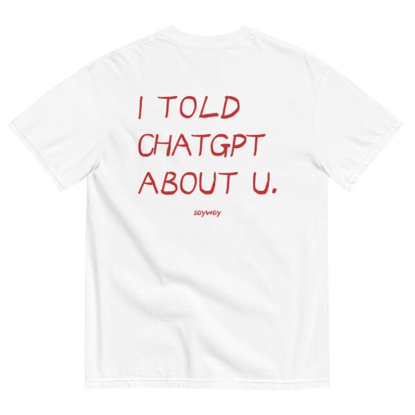 I told ChatGPT about you Tee – Fun Unisex Secret Spilling Shirt