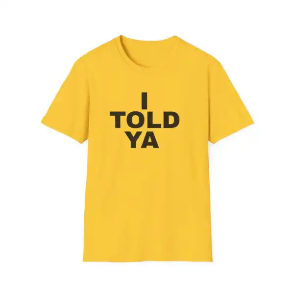 I told ya t-shirt - Unique Unisex Cotton Tee with Fun Design