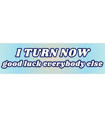 I turn now good luck everybody else | Funny Waterproof Sticker & Magnet