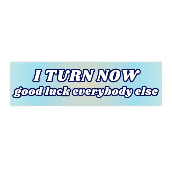 I turn now good luck everybody else | Funny Waterproof Sticker & Magnet