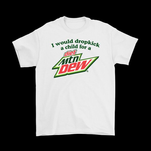 I Would Dropkick a Child for a Diet Mountain Dew Tee - Funny Graphic Shirt