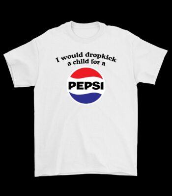 I would dropkick a child for a Pepsi tee – Fun cotton graphic shirt