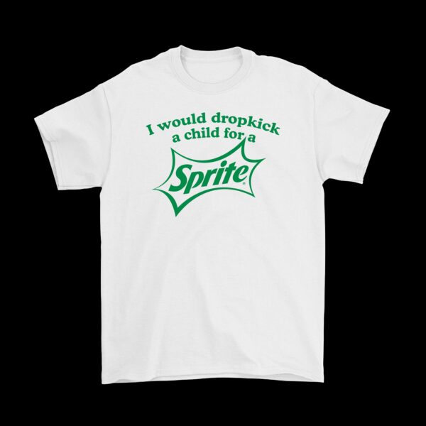 I Would Dropkick a Child for a Sprite Tee – Fun Cotton Graphic Shirt