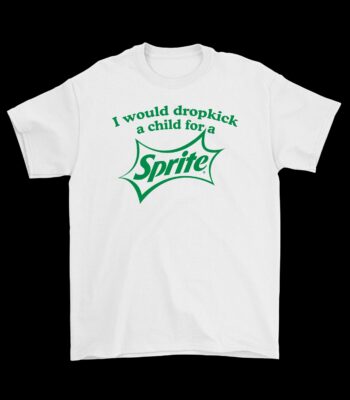 I Would Dropkick a Child for a Sprite Tee – Fun Cotton Graphic Shirt