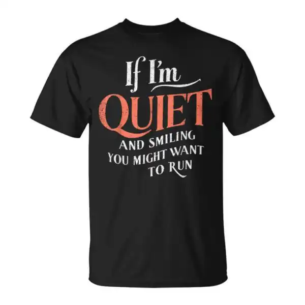 If I'm Quiet And Smiling You Might Want To Run Tee - Funny Graphic Shirt