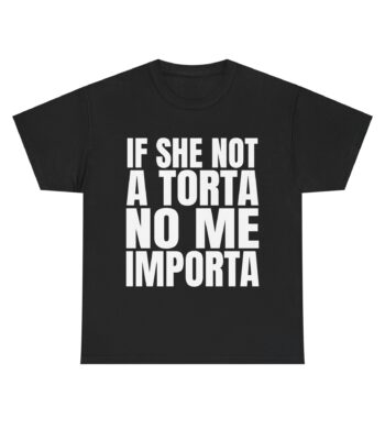 If She Not A Torta No Me Importa Shirt – Funny Graphic Tee for Adults