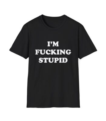 I'm Fucking Stupid T-Shirt – Fun Unisex Softstyle Tee for Laughs