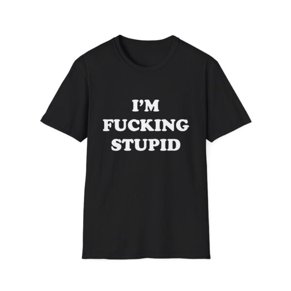 I'm Fucking Stupid T-Shirt – Fun Unisex Softstyle Tee for Laughs