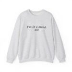 I'm in a Mood OK Sweatshirt – Funny Sarcastic Crewneck Top