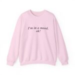 I'm in a Mood OK Sweatshirt – Funny Sarcastic Crewneck Top