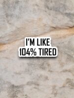 I'm like 104 Percent Tired Sticker – Funny Laptop & Water Bottle Decor