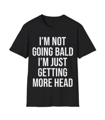 I'm Not Going Bald I'm Just Getting More Head Tee – Bold Humor Shirt