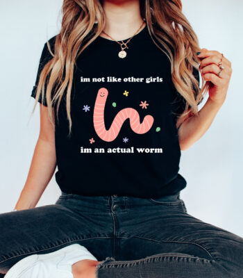 I'm Not Like Other Girls Worm Shirt – Funny Unisex Humor Tee