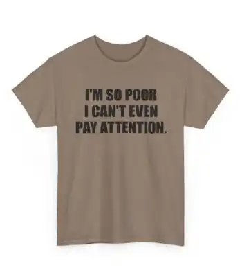 I'm so poor I can't even pay attention shirt – Funny Unisex Tee