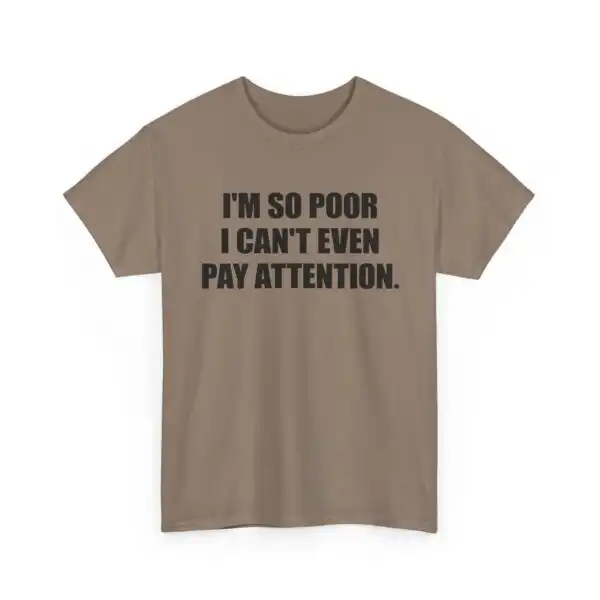 I'm so poor I can't even pay attention shirt – Funny Unisex Tee