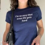 I'm So Sexy That Even Life Gets Hard Baby Tee – Vintage Crop Top