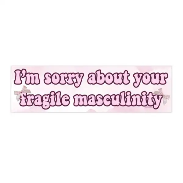 I'm Sorry About Your Fragile Masculinity Bumper Sticker – Waterproof Vinyl