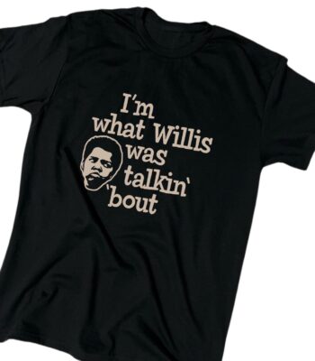 I'm What Willis Was Talking About Tee - Funny Black Cotton Shirt