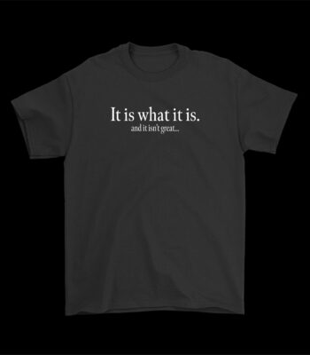 It Is What It Is Funny T-Shirt – Casual 100% Cotton Tee