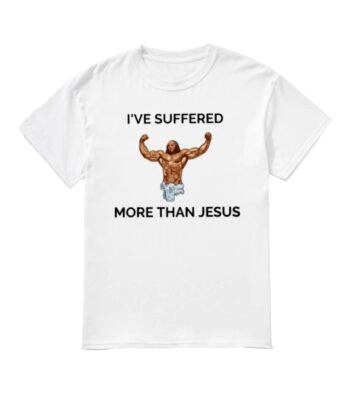 I've Suffered More Than Jesus Shirt – Classic Cotton Unisex Tee