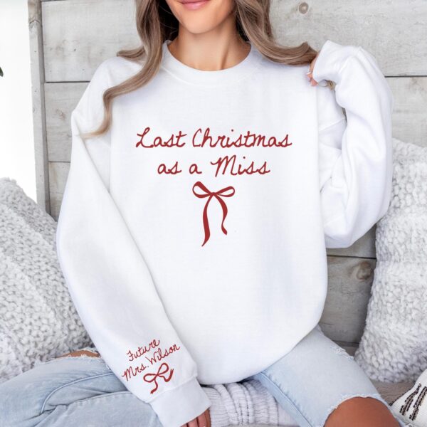 Last Christmas As a Miss Sweatshirt - Custom Bride To Be Gift