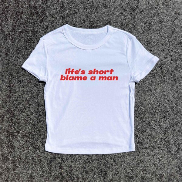 Life's Short, Blame A Man Y2K Baby Tee – 3D Puff Feminist Top