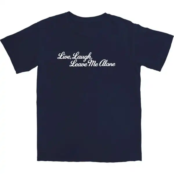 Live, Laugh, Leave Me Alone T Shirt – Soft Cotton Humor Tee