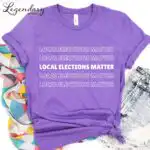 Local Elections Matter Tee – Unisex Midterm Voting Shirt