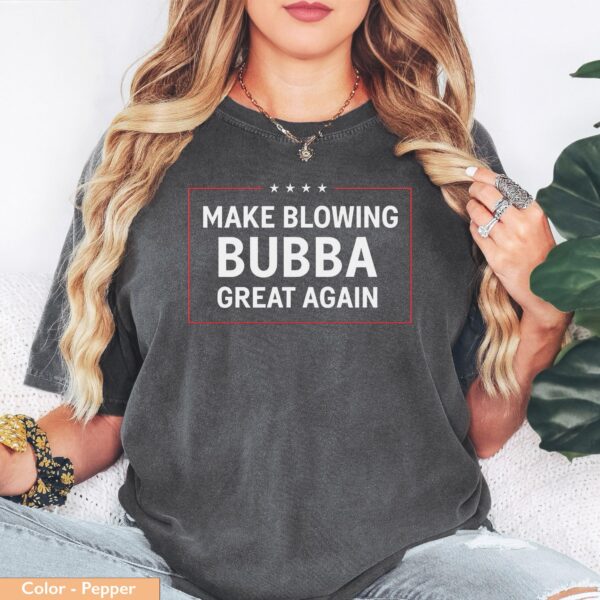 Make Blowing Bubba Great Again Tee – Funny Political Humor Shirt