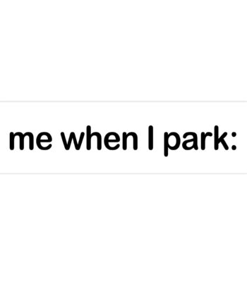 me when I park bumper sticker – Funny Vinyl Car Magnet 8.7'' x 2.7''