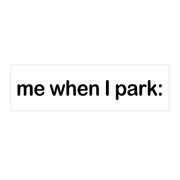 me when I park bumper sticker – Funny Vinyl Car Magnet 8.7'' x 2.7''