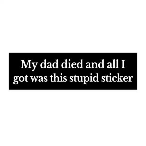 My Dad Died Bumper Sticker – Dark Humor Vinyl Decal for Laughs