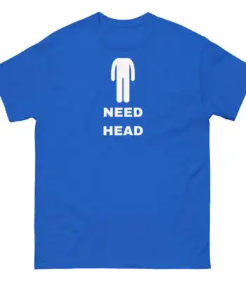 Need Head T-Shirt – Comfy Funny Tee for Men and Women