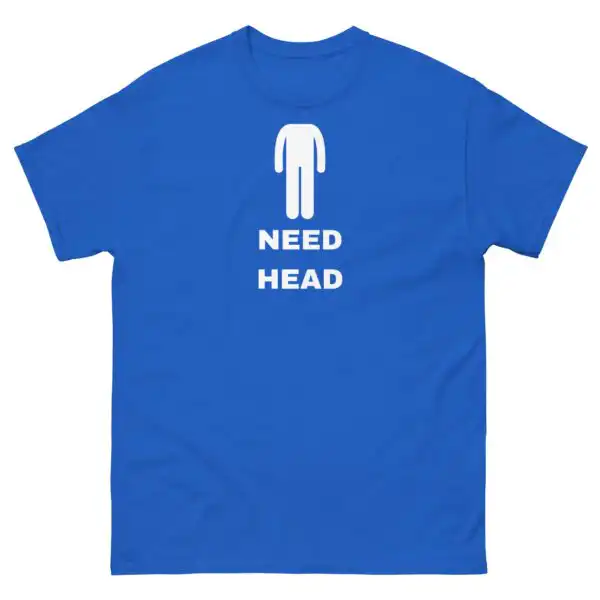 Need Head T-Shirt – Comfy Funny Tee for Men and Women