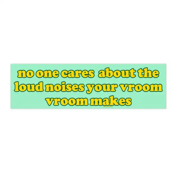 No One Cares About Loud Noises | Funny Bumper Sticker & Magnet