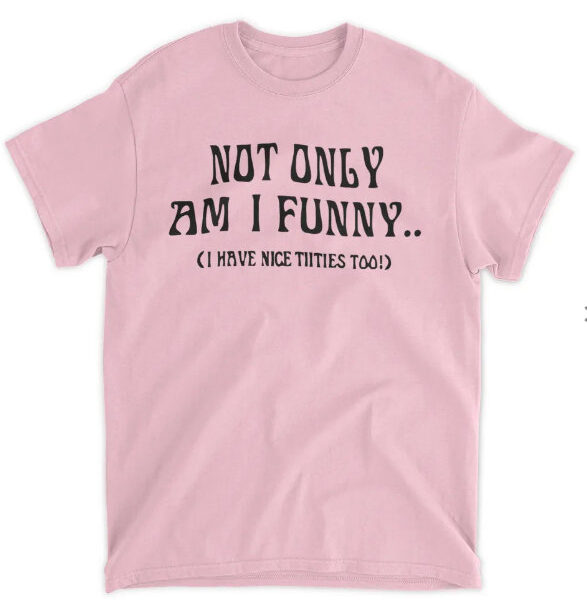 Not Only Am I Funny I Have Nice Titties Too Shirt – Casual Cotton Tee