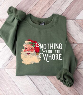 Nothing For You Whore Sweatshirt – Funny Christmas Unisex Top
