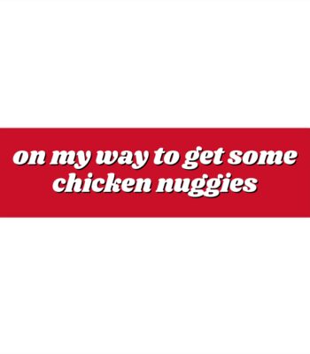 On My Way to Get Chicken Nuggies Bumper Sticker – Funny Vinyl Decal