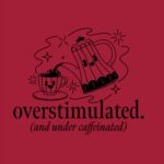 Overstimulated and Under Caffeinated Tee – Humorous Coffee Shirt