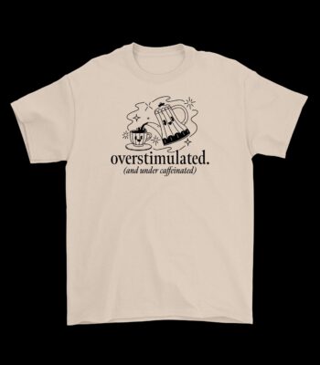 Overstimulated and Under Caffeinated Tee – Humorous Coffee Shirt