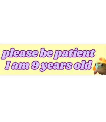 Please be Patient I am 9 Years Old Bumper Sticker – Funny Vinyl Design