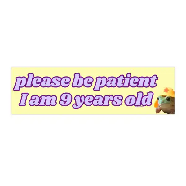 Please be Patient I am 9 Years Old Bumper Sticker – Funny Vinyl Design