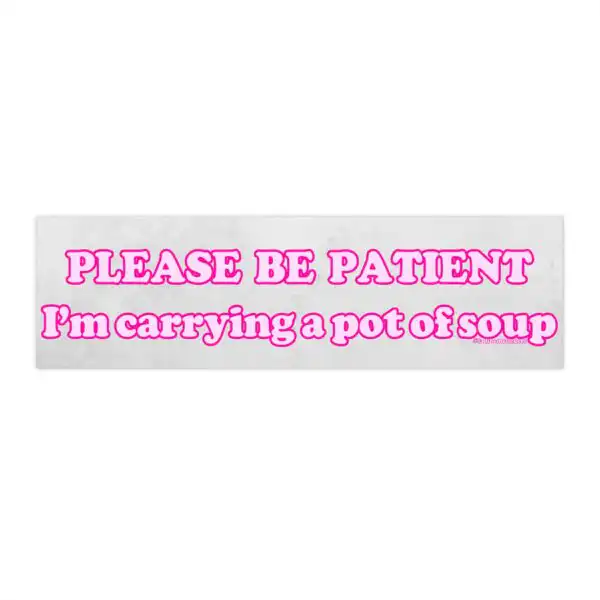 Please be patient I'm Carrying a pot of soup Sticker – Funny Vinyl Magnet